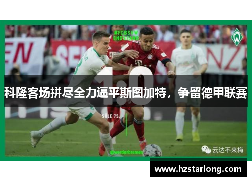 科隆客场拼尽全力逼平斯图加特，争留德甲联赛