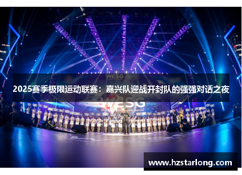 2025赛季极限运动联赛：嘉兴队迎战开封队的强强对话之夜