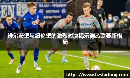 维尔茨堡与纽伦堡的激烈对决揭示德乙联赛新格局